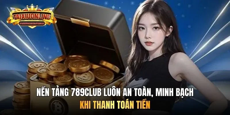 Nền tảng luôn an toàn, minh bạch khi thanh toán tiền